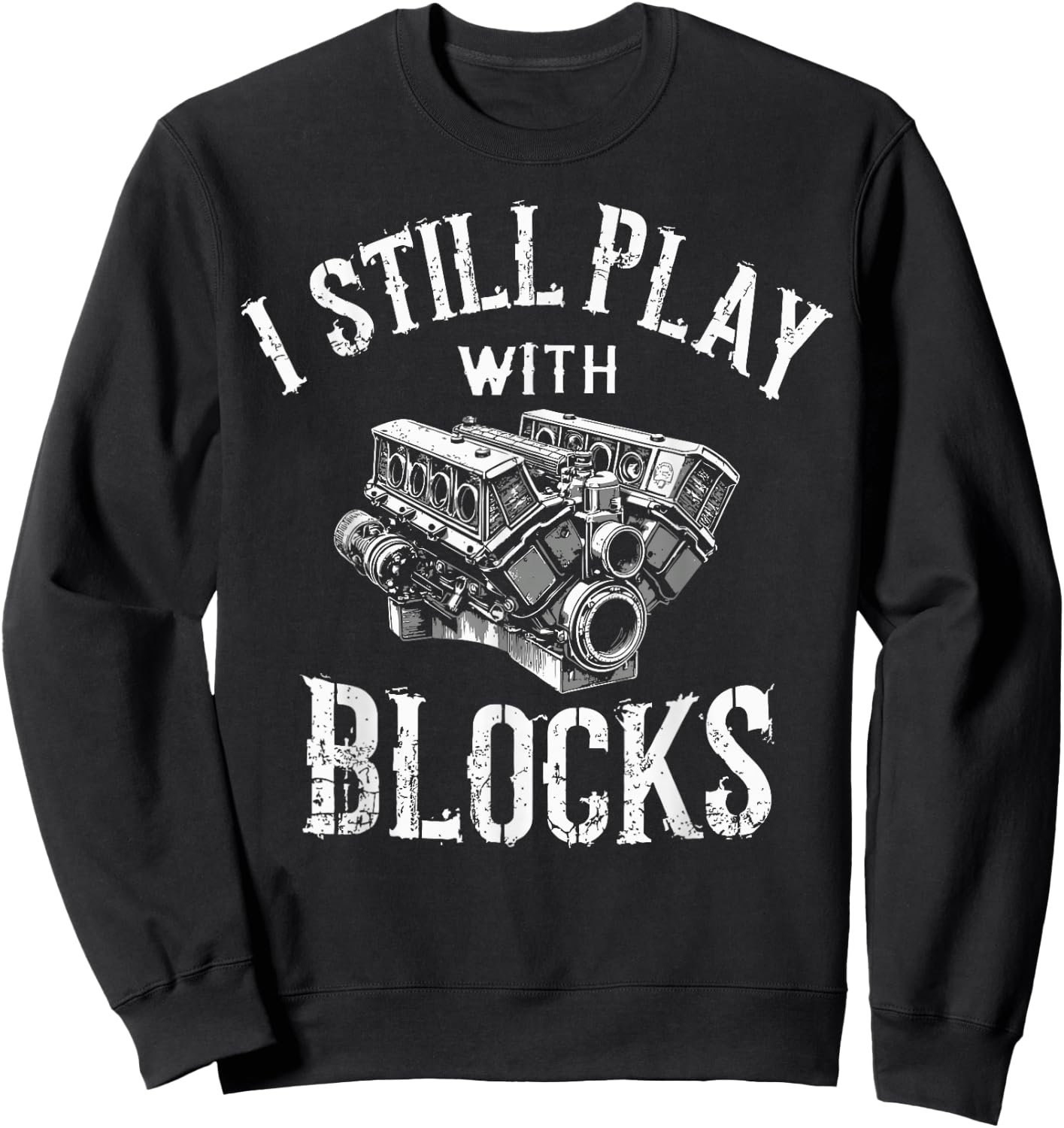 I Still Play with Blocks Motor Car Engine Builder Mechanic Sweatshirt - Sweatshirt | Black