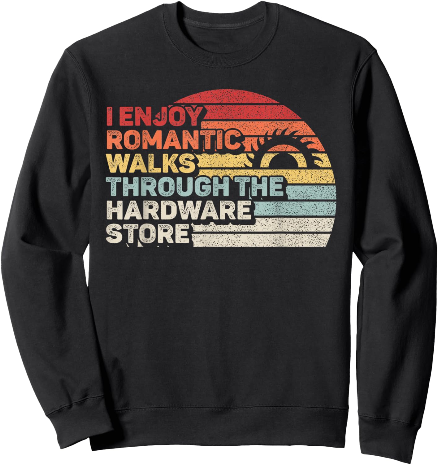 Retro I Enjoy Romantic Walks Through The Hardware Store Sweatshirt - Sweatshirt | Black