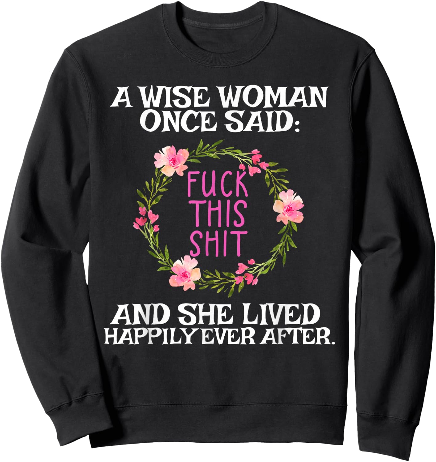 Wise Woman Once Said Fuck This Shit Lived Happily Ever After Sweatshirt - Sweatshirt | Black