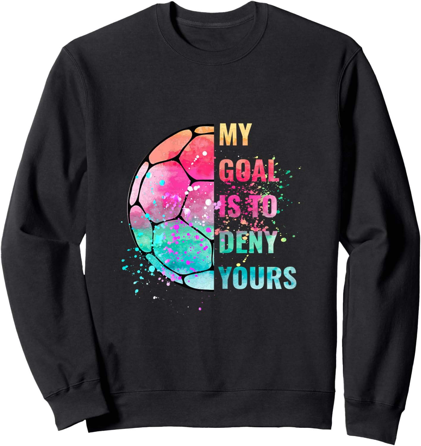 Funny My Goal Is To Deny Yours Soccer Goalie Defender Sweatshirt - Sweatshirt | Black