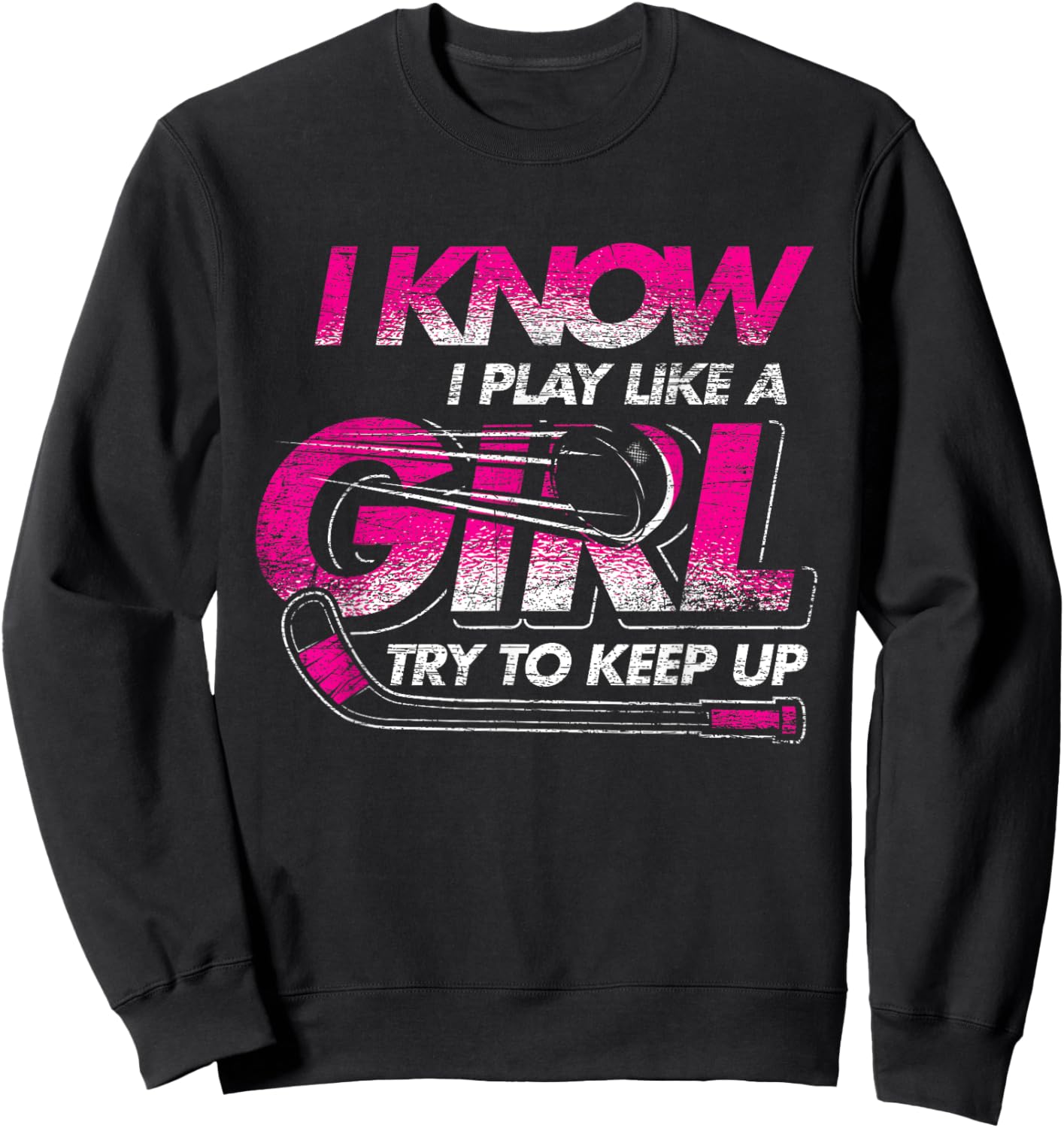 Women Gift I Know I Play Like A Girl Try To Keep Up Hockey Sweatshirt - Sweatshirt | Black