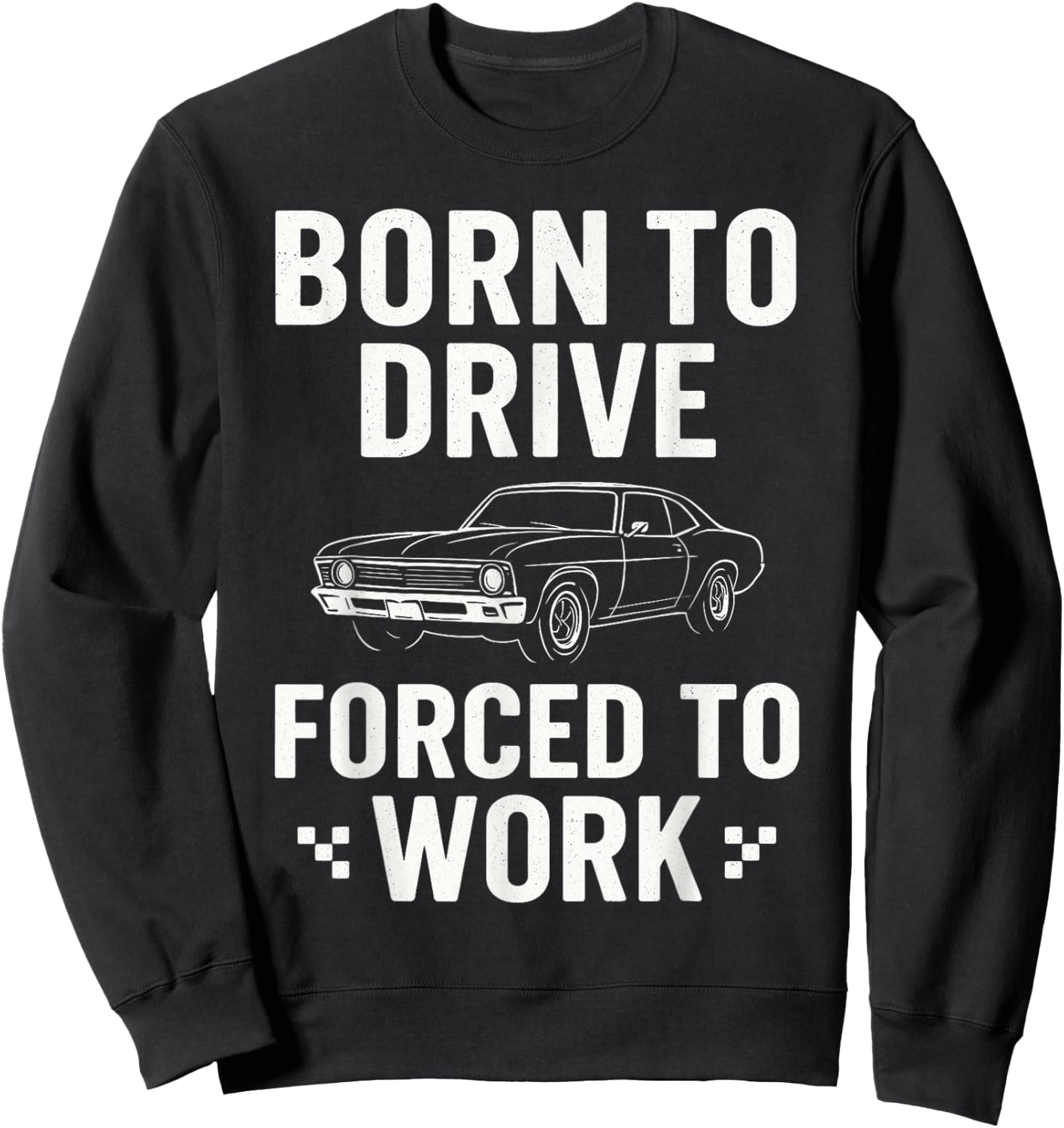 Born To Drive Forced To Work - Car Guy Muscle Car Mechanic Sweatshirt - Sweatshirt | Black