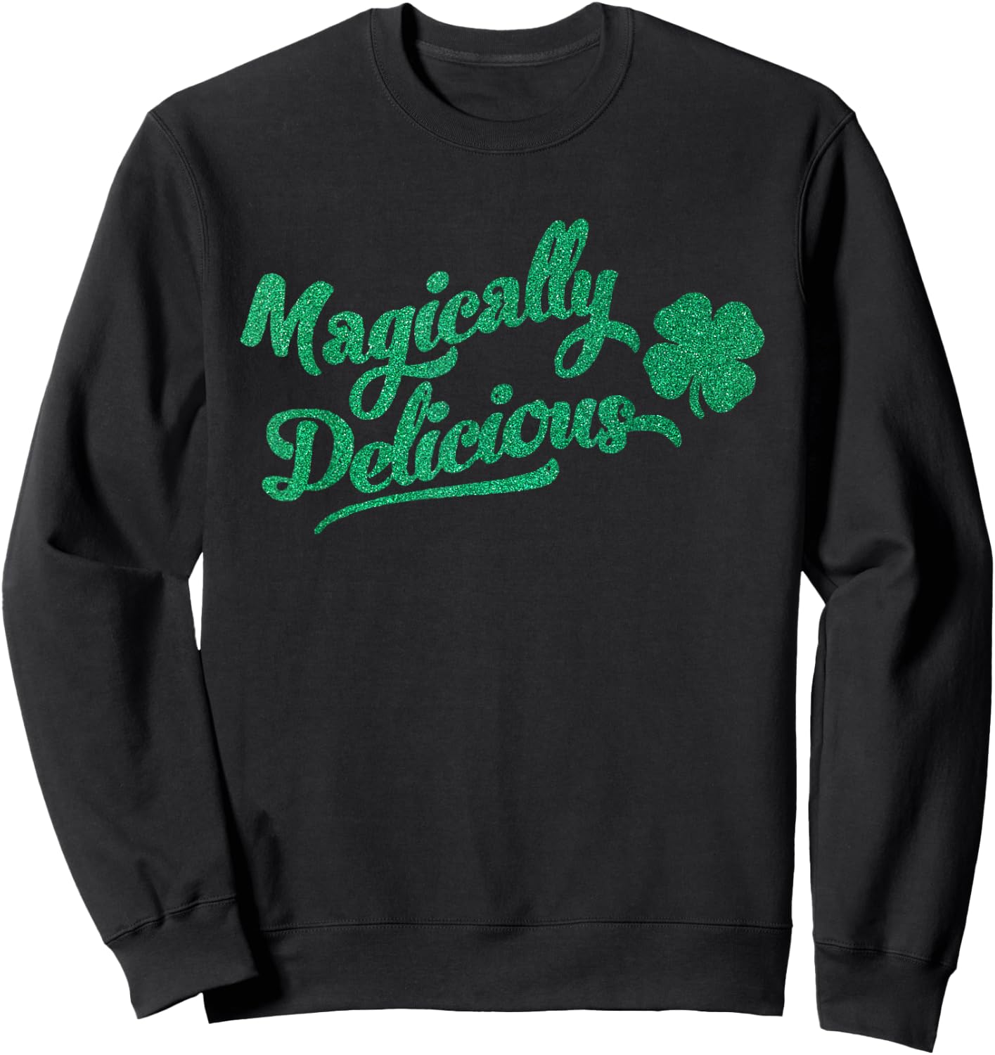 Funny St. Patricks Day Sayings ! St. Patrick's Day Magically Delicious Sweatshirt - Sweatshirt | Black