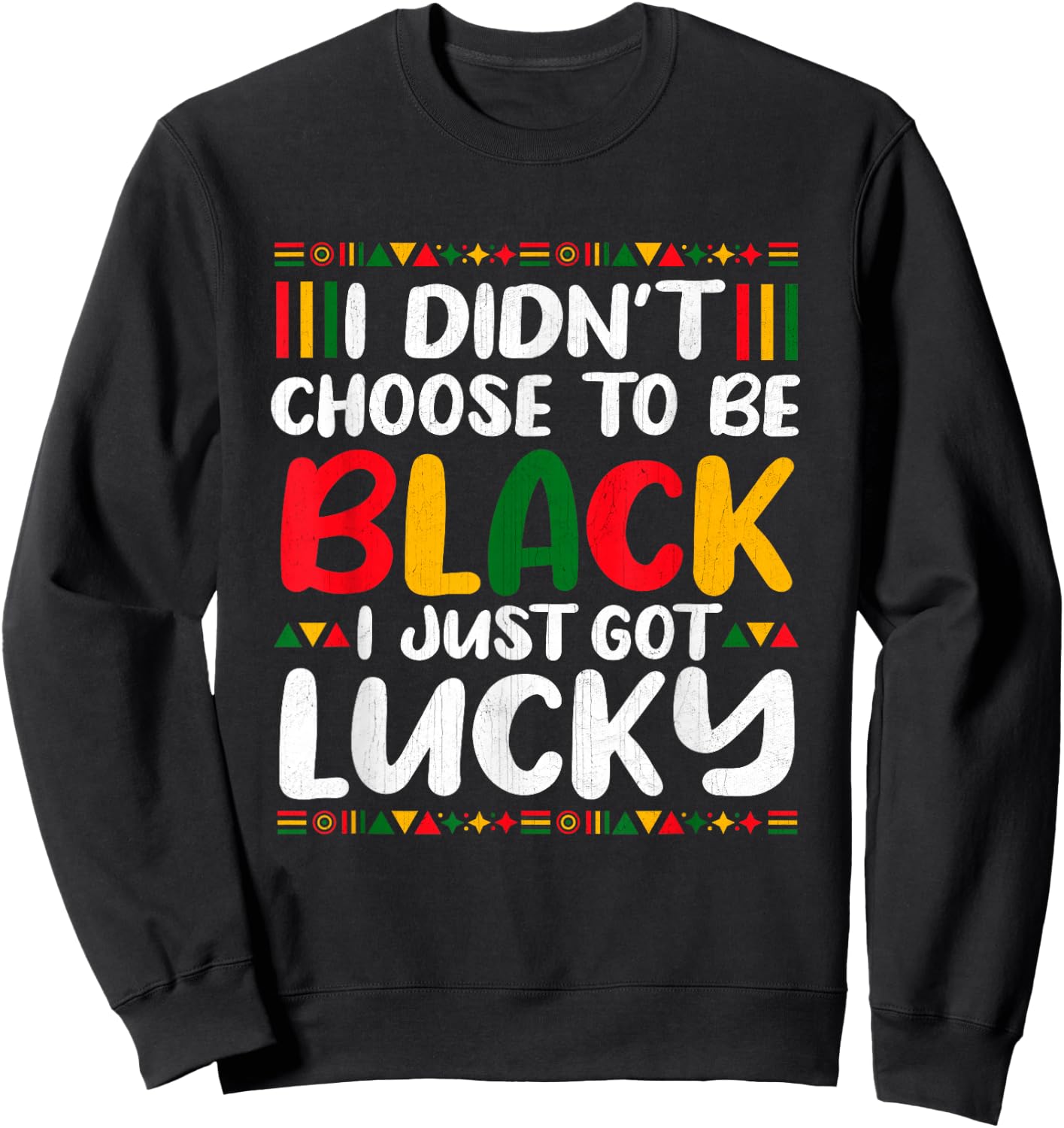 I Didn't Choose To Be Black I Just Got Lucky Sweatshirt - Sweatshirt | Black