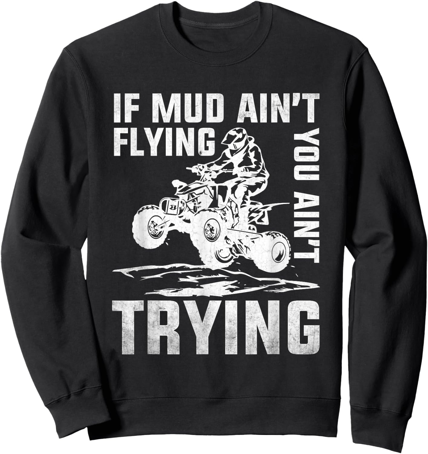 ATV Riding Quad Four Wheeler Mudding If Mud Ain't Flying Sweatshirt - Sweatshirt | Black