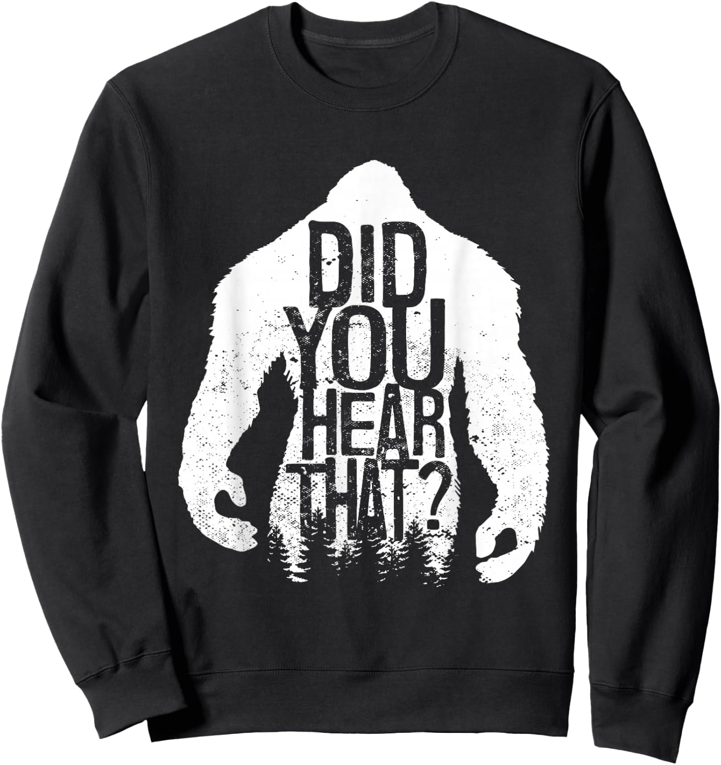 Did You Hear That Bigfoot Sasquatch Sweatshirt - Sweatshirt | Black