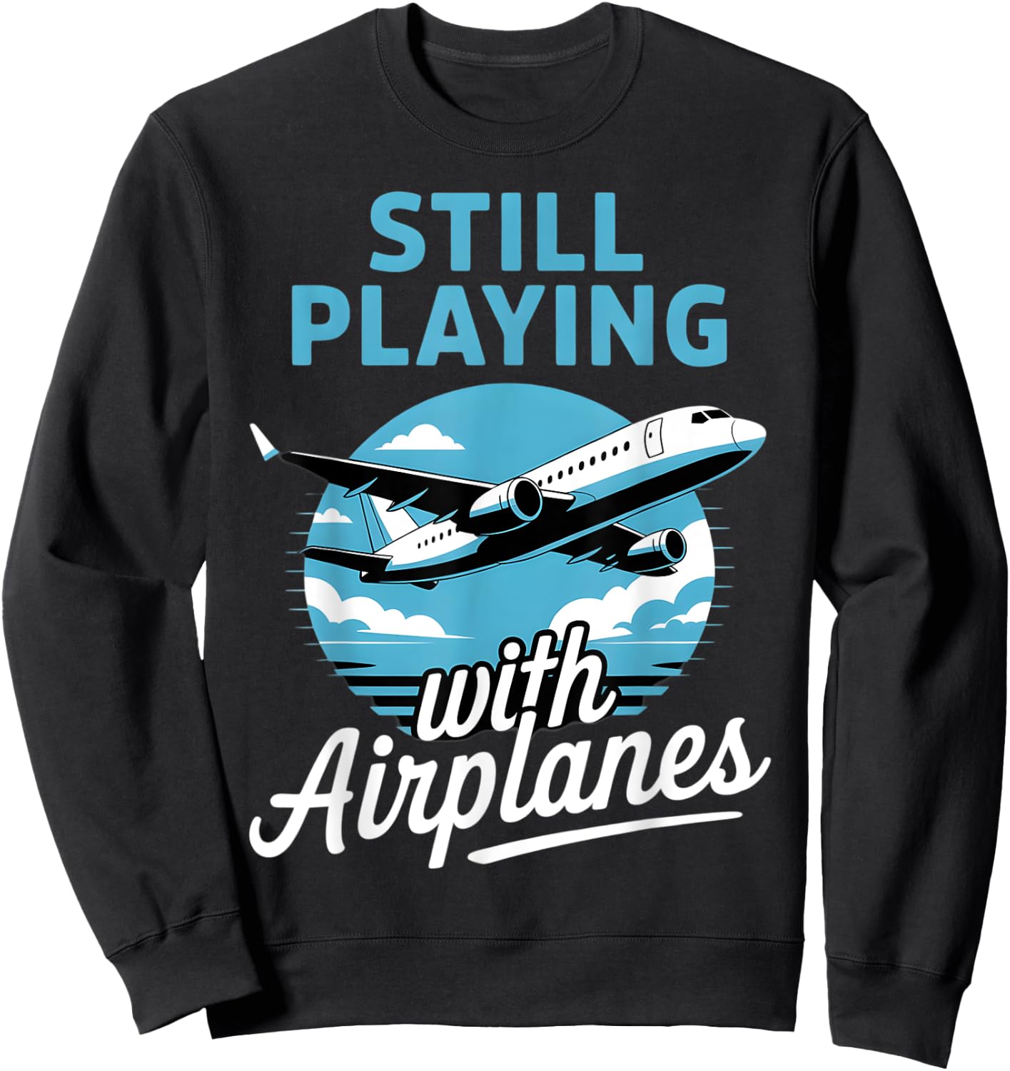 Aviation Aircraft Plane Pilot Still Playing With Airplanes Sweatshirt - Sweatshirt | Black