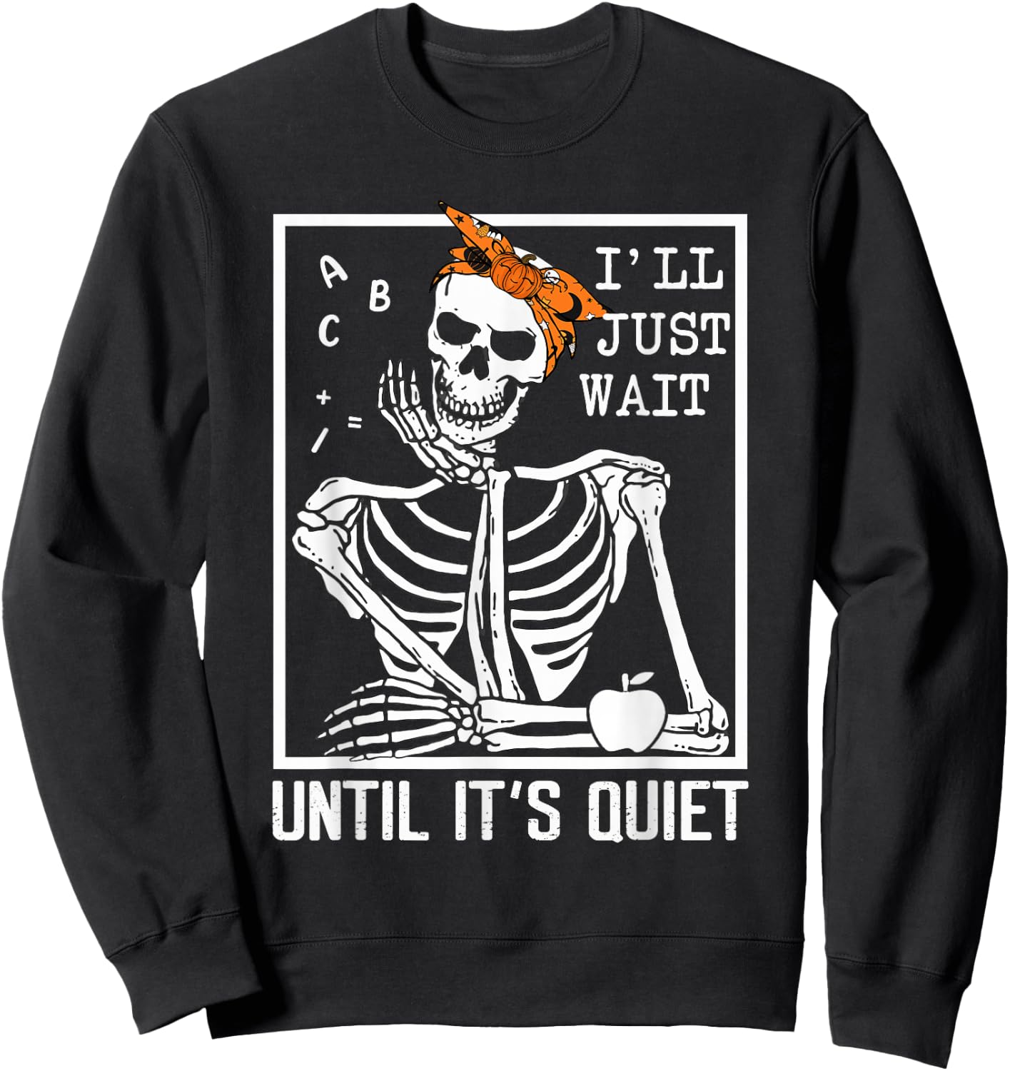 I'll Just Wait Until It's Quiet Skeleton Teacher Halloween Sweatshirt - Sweatshirt | Black