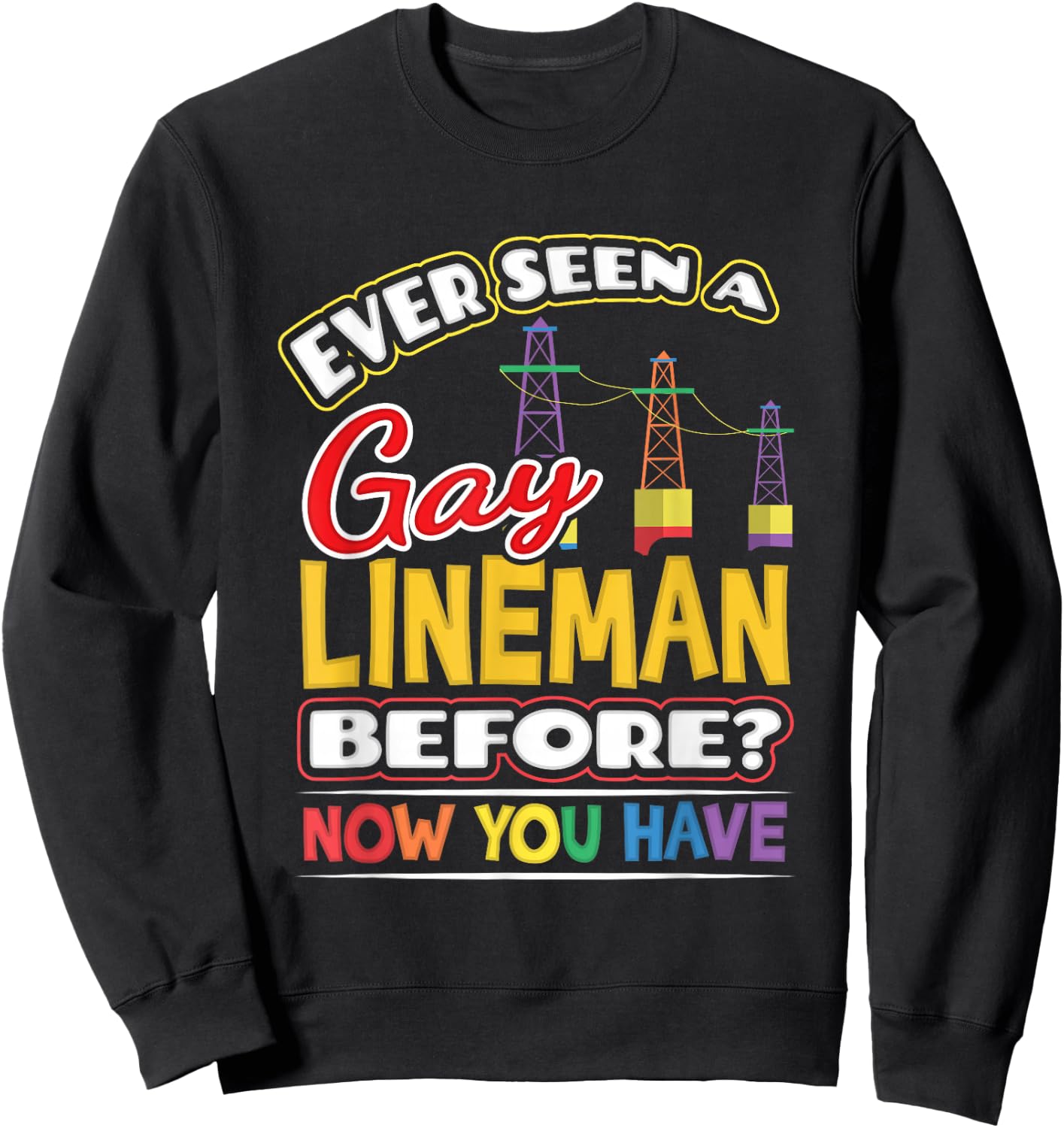 Ever Seen a Gay Lineman Before Now You Have Pride Shirt Sweatshirt - Sweatshirt | Black