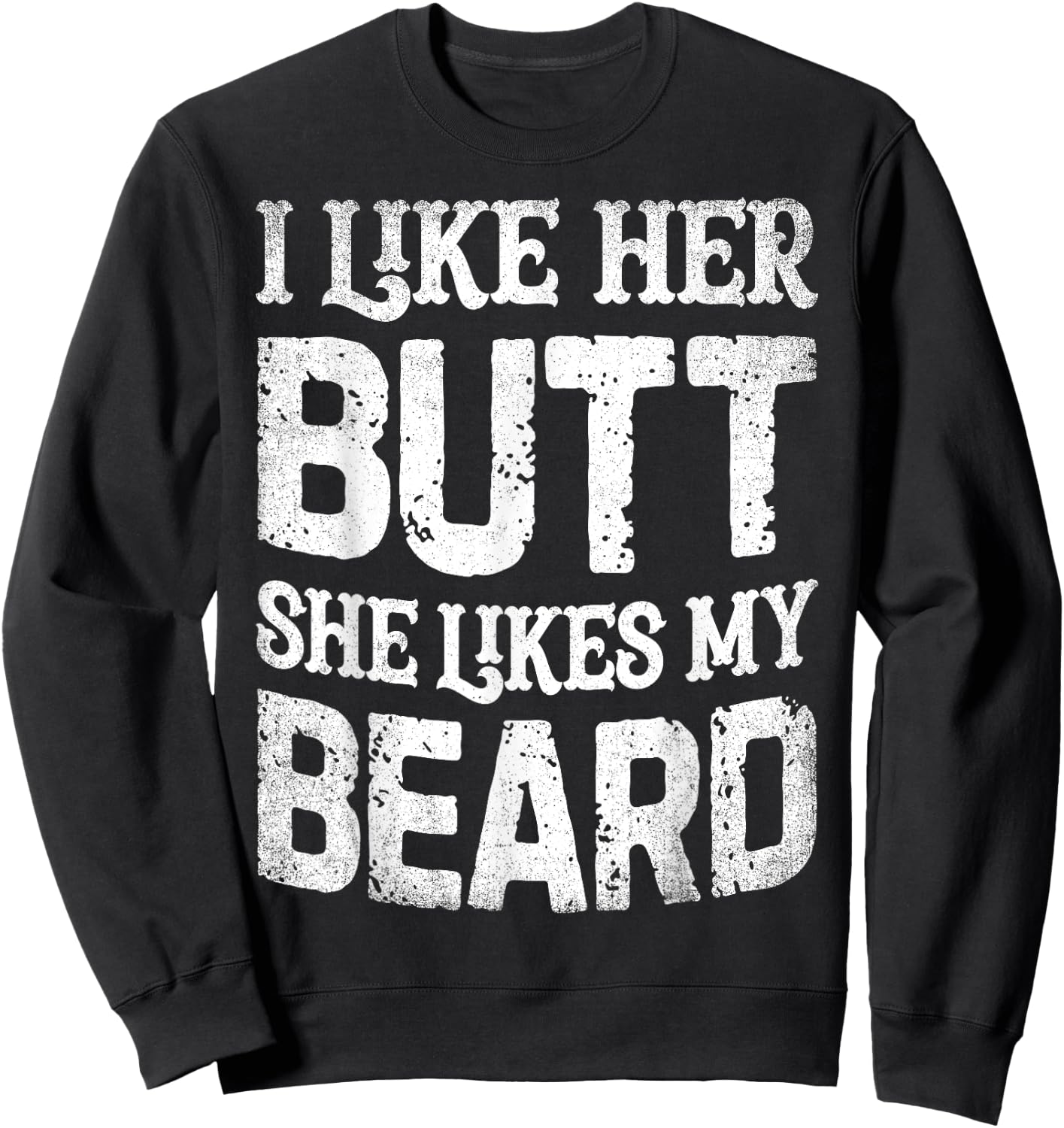 I Like Her Butt She Likes My Beard Funny Inappropriate Joke Sweatshirt - Sweatshirt | Black