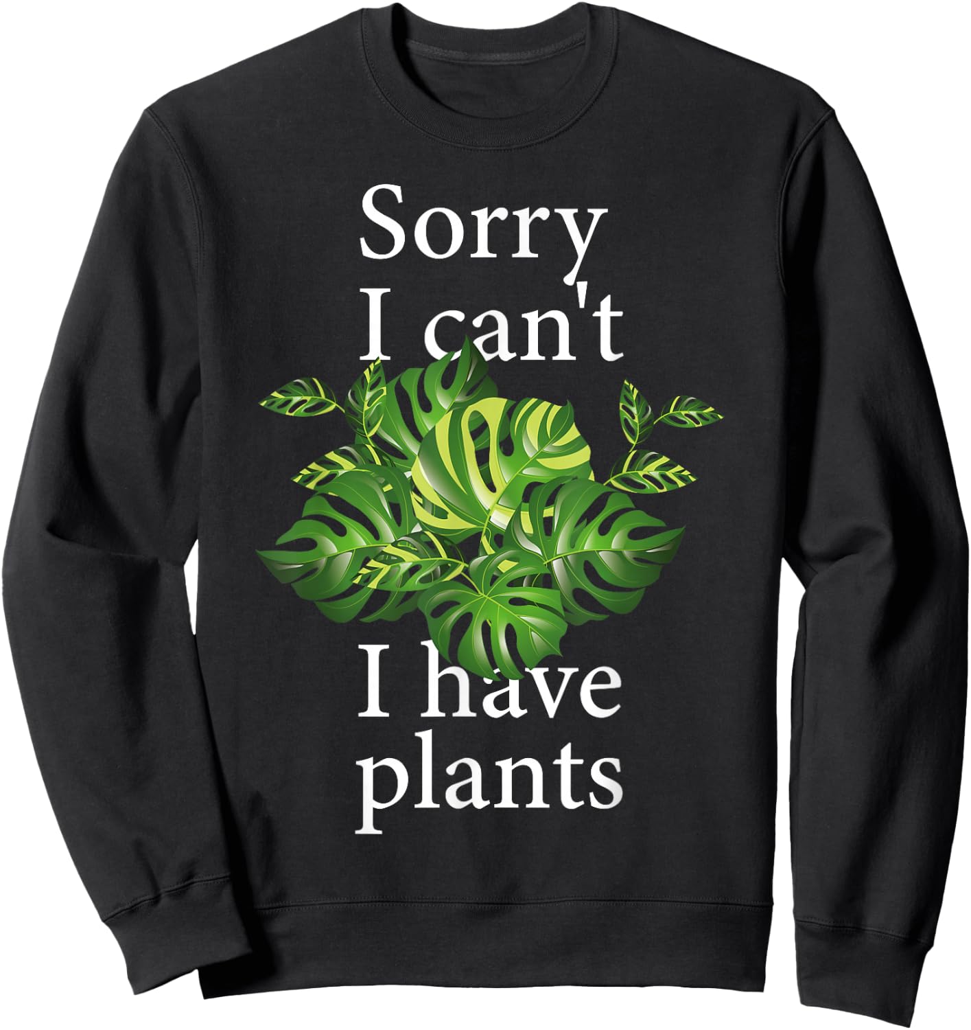 Sorry I can't I have plants. Monstera Sweatshirt - Sweatshirt | Black