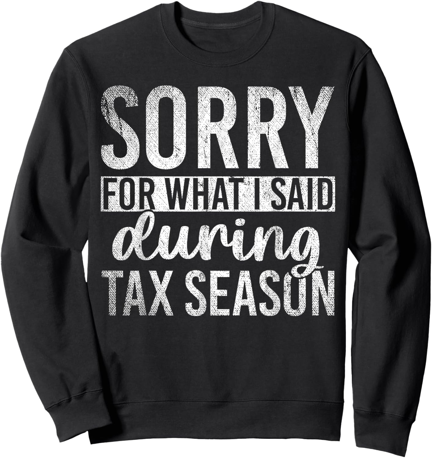Sorry For What I Said During Tax Season Funny CPA Gift Taxes Sweatshirt - Sweatshirt | Black