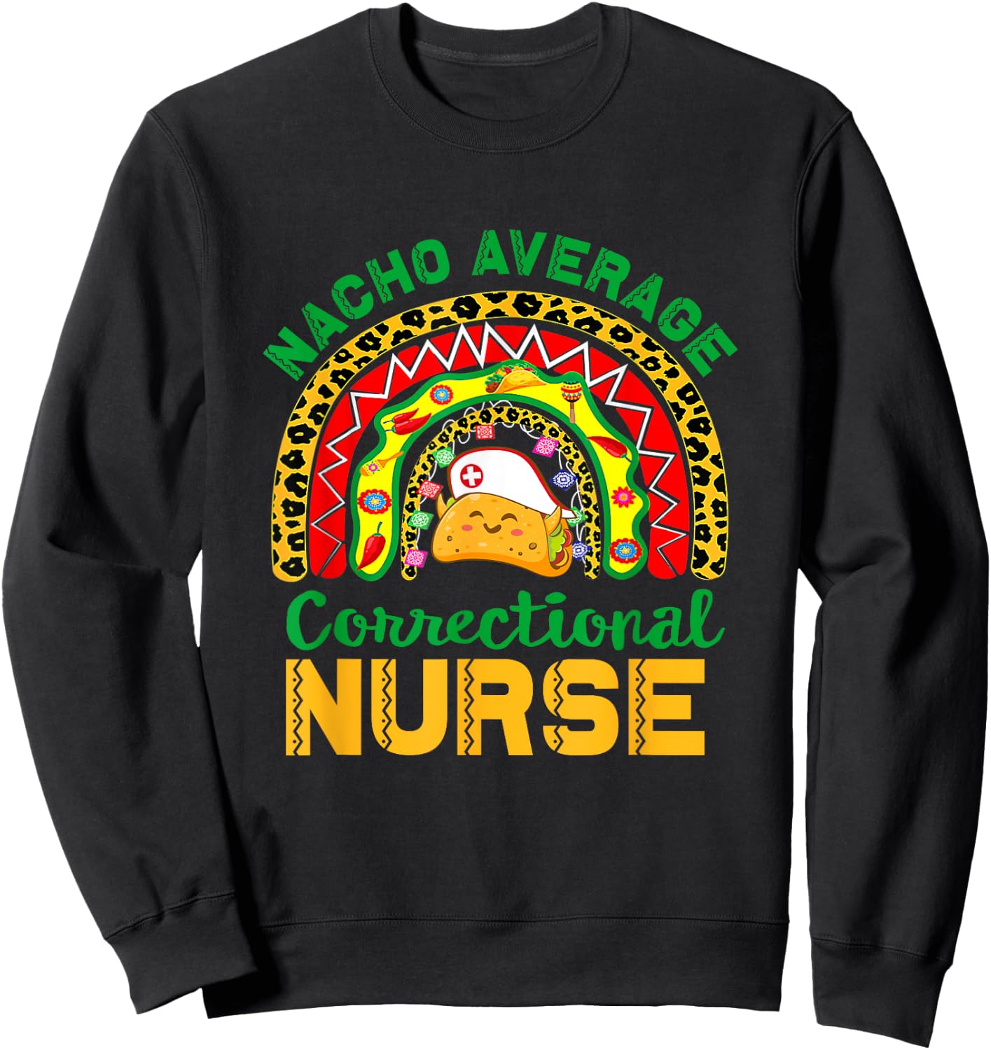 Mexican Nurse Rainbow Taco, Nacho Average Correctional Nurse Sweatshirt - Sweatshirt | Black