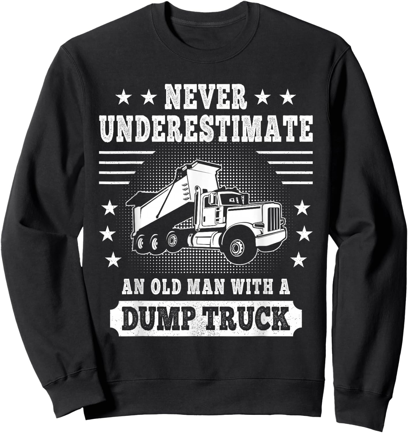 Never Underestimate an Old Man with a Dump Truck Trucker Sweatshirt - Sweatshirt | Black