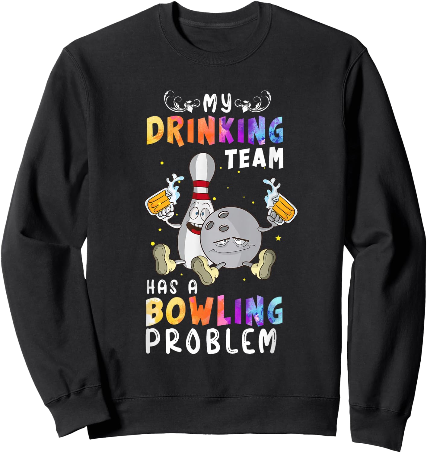 Funny Bowling Saying My Drinking Team Has A Bowling Problem Sweatshirt - Sweatshirt | Black