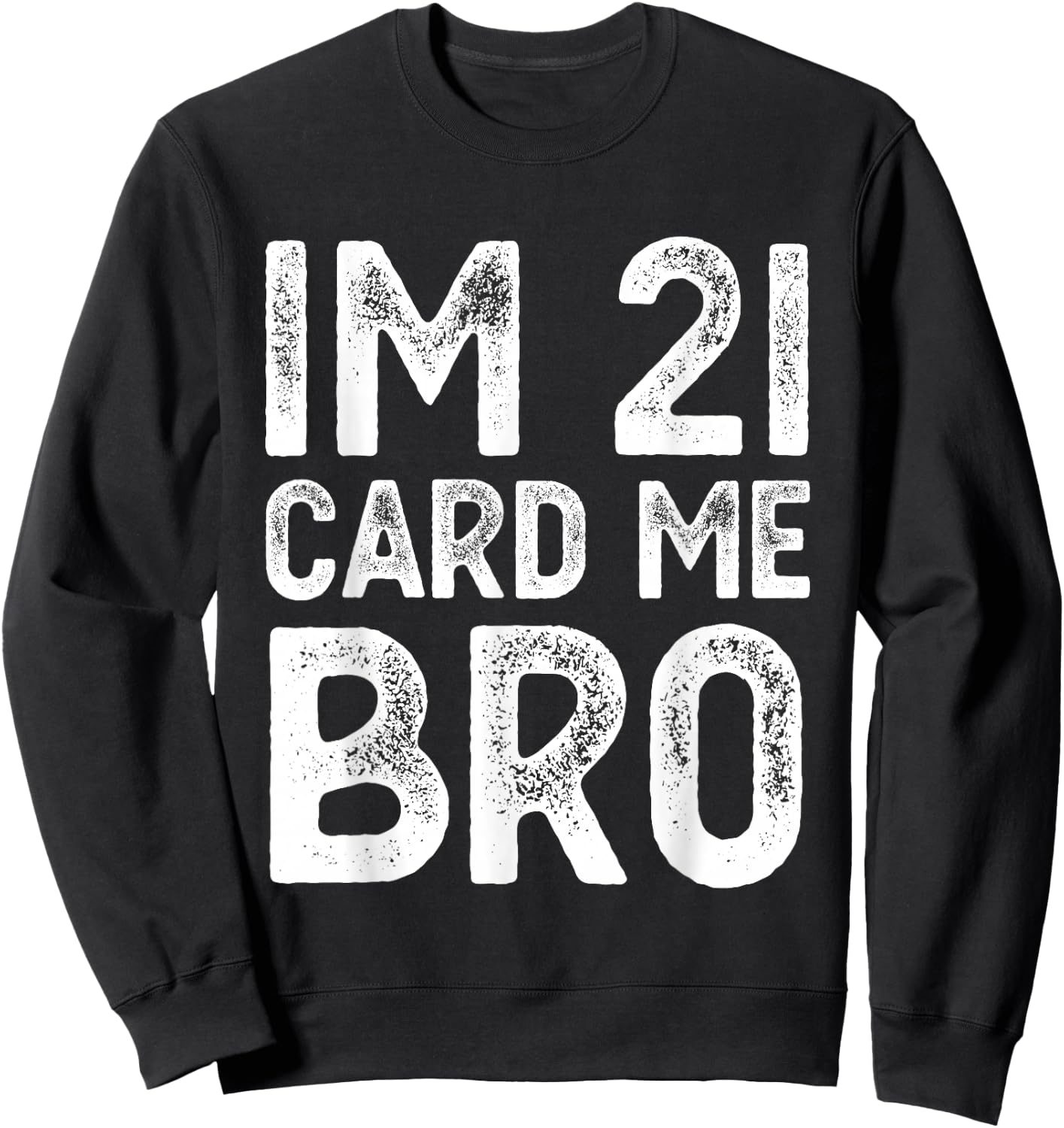 Im 21 Card Me Bro Funny Legal 21 Year Old 21st Birthday Fun Sweatshirt - Sweatshirt | Black