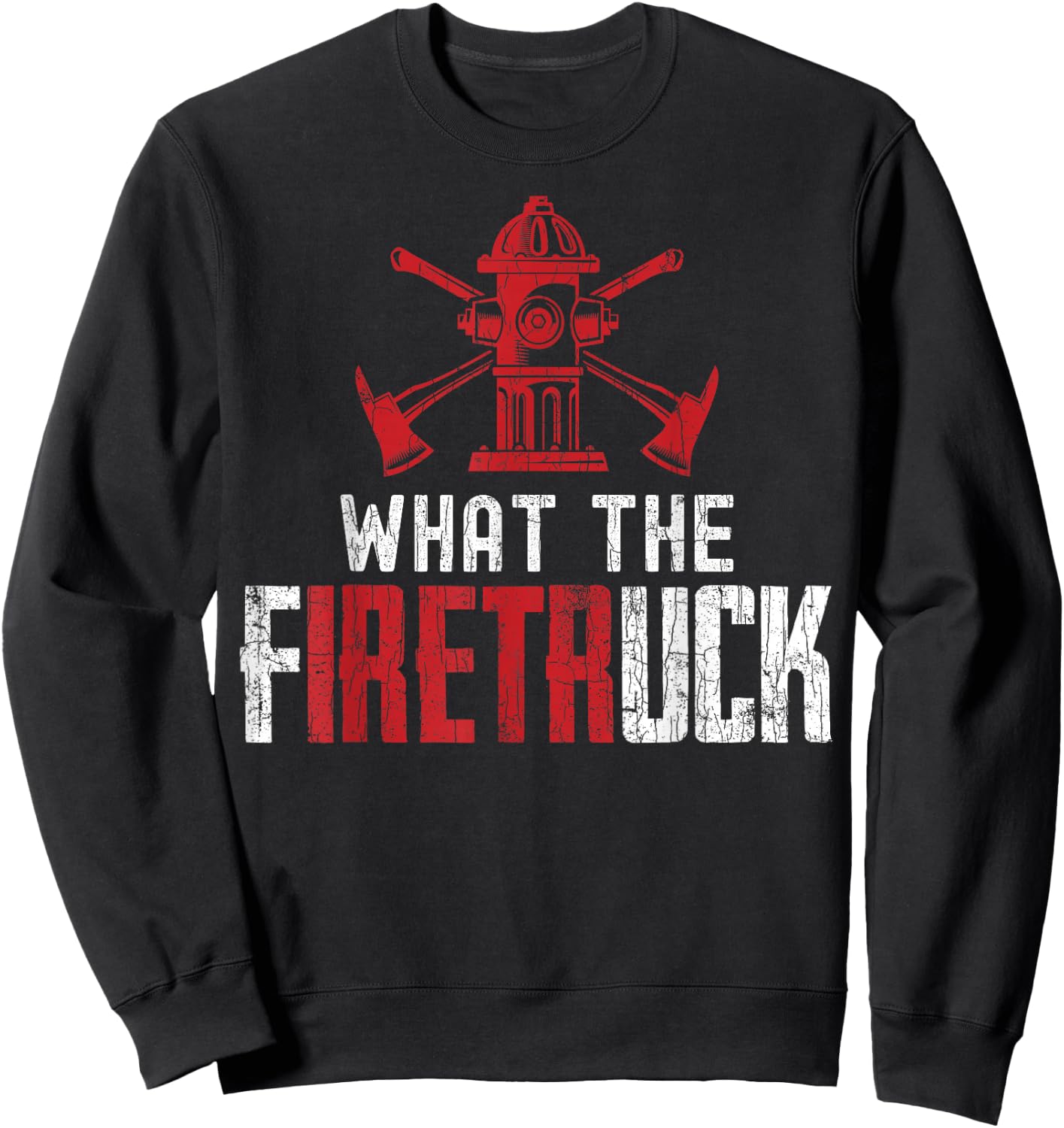What The Fire Truck Funny Firemen Firefighters Graphic Sweatshirt - Sweatshirt | Black