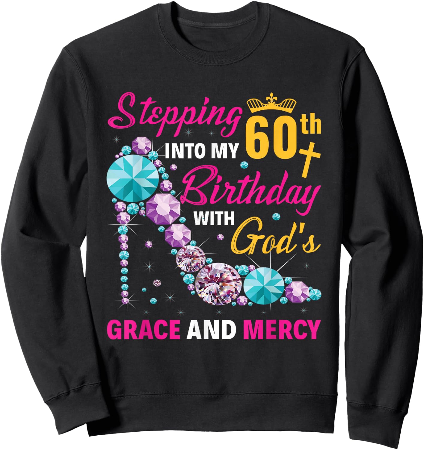 Stepping into my 60th birthday with gods grace and mercy Sweatshirt - Sweatshirt | Black