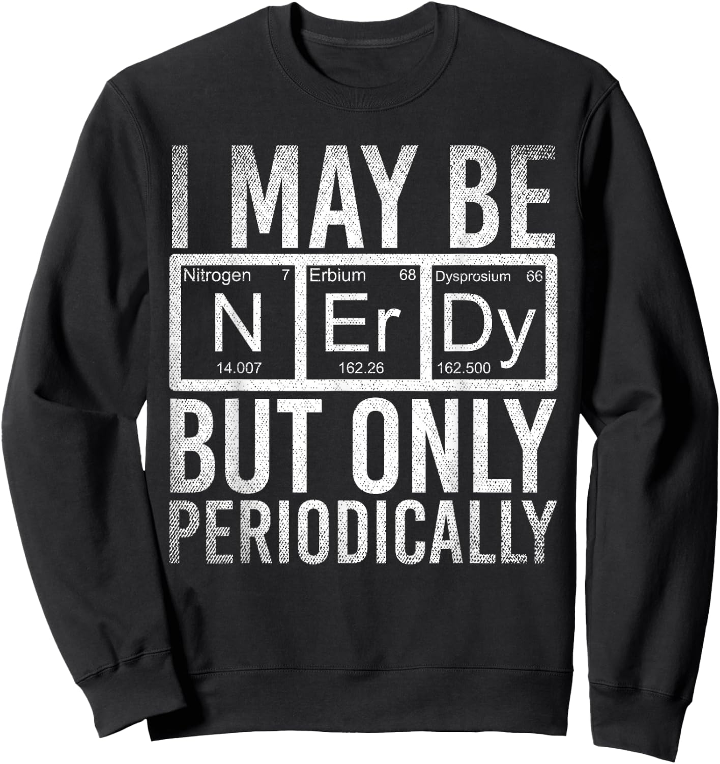I May Be Nerdy But Only Periodically Funny Nerd Chemistry Sweatshirt - Sweatshirt | Black