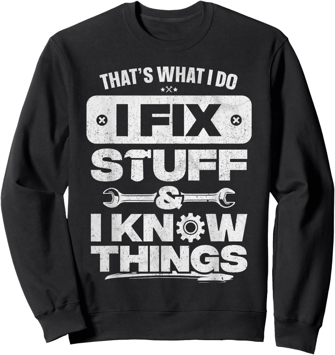 That What I Do Fix Stuff Know Things Shirt Funny Fathers Day Sweatshirt - Sweatshirt | Black