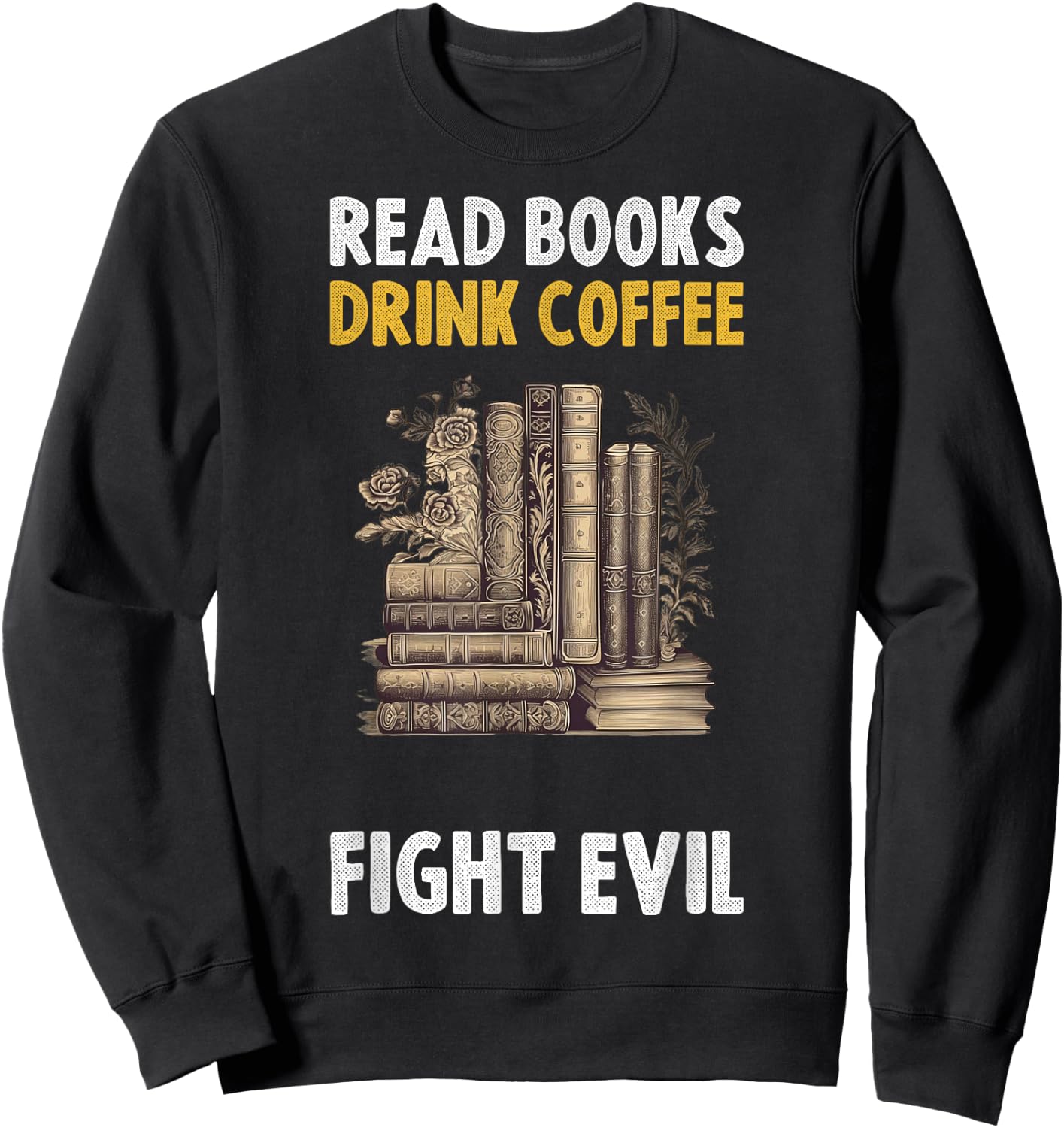 Read Books Drink Coffee Fight Evil Sweatshirt - Sweatshirt | Black