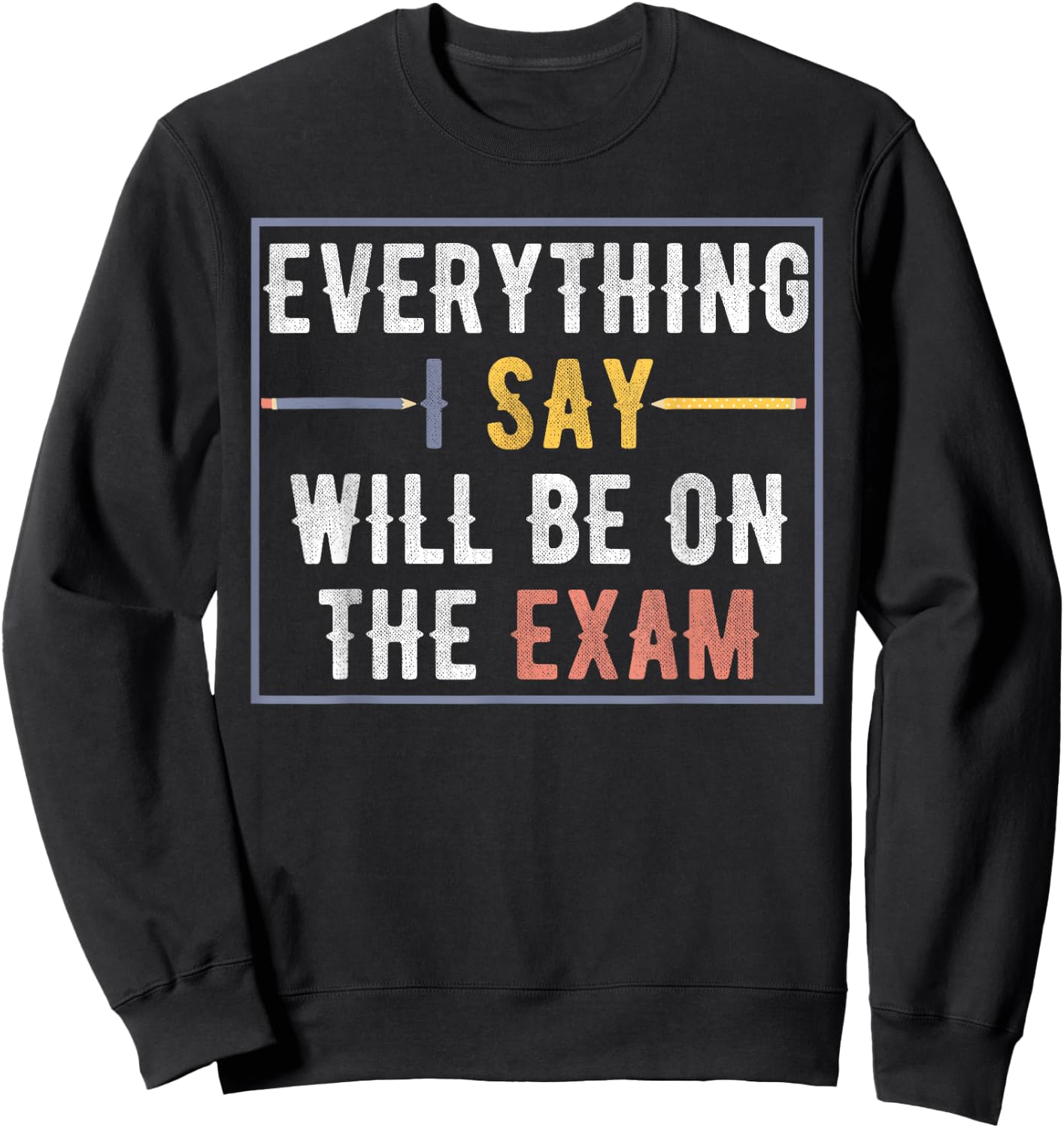 Everything I Say Will Be On The Exam Vintage Sweatshirt - Sweatshirt | Black