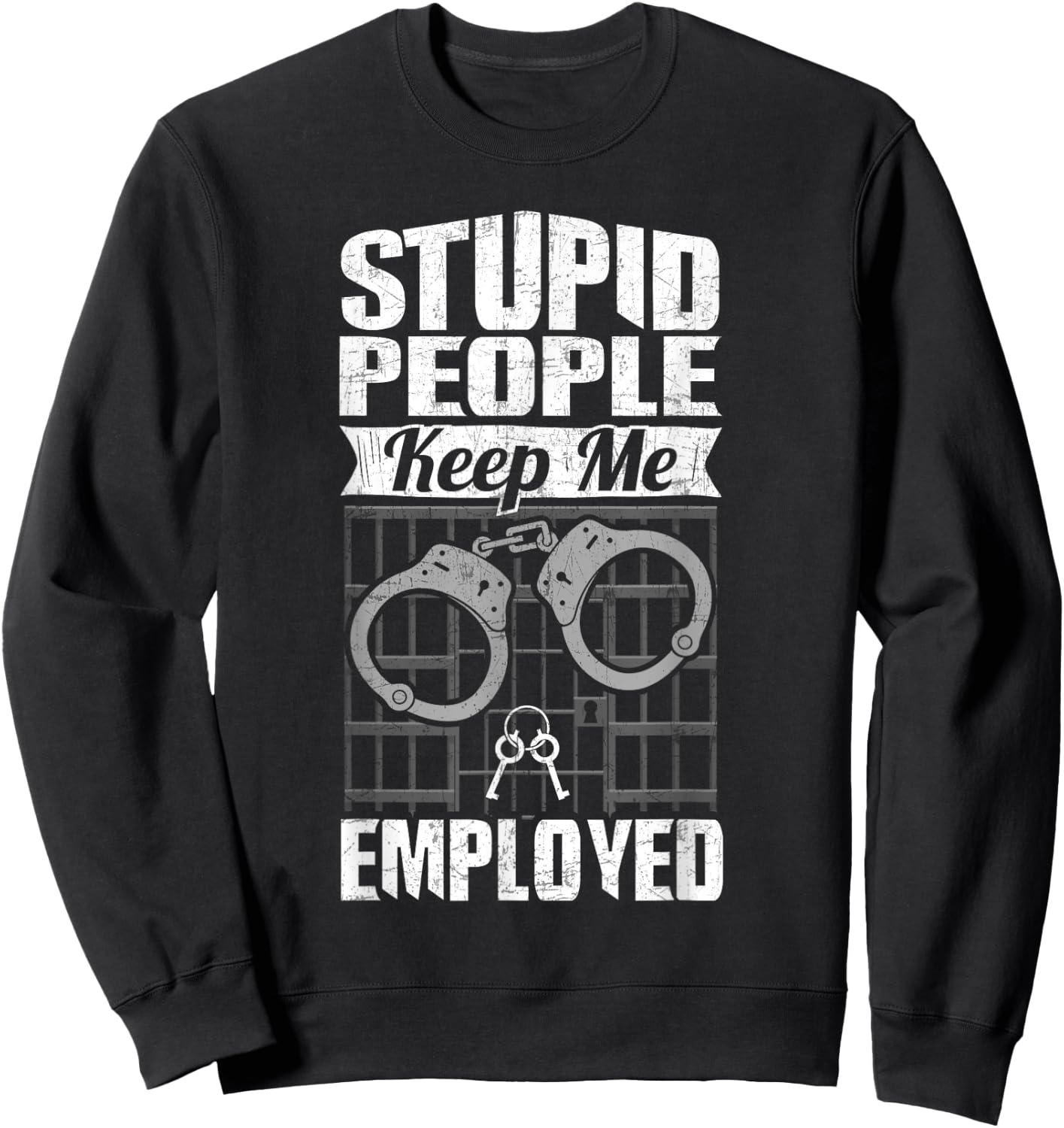 Jailer Prison Guard Funny Stupid People Keep Me Employed Sweatshirt - Sweatshirt | Black