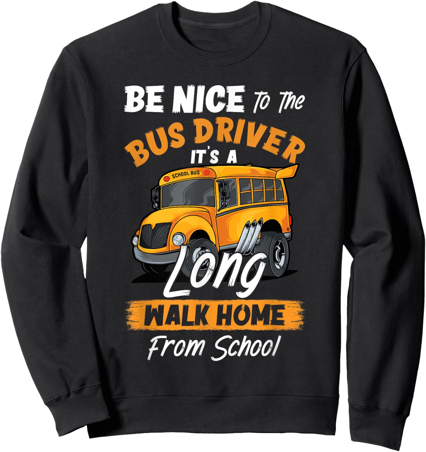 Be Nice To The Bus Driver It's A Long Walk Home From School Sweatshirt - Sweatshirt | Black