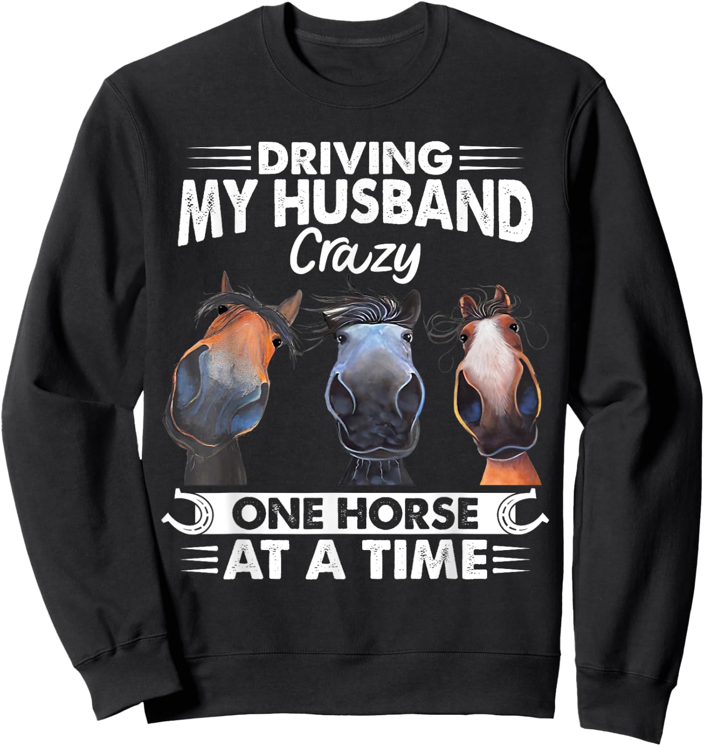 Driving My Husband Crazy One Horse At A Time Riding Horse Sweatshirt - Sweatshirt | Black