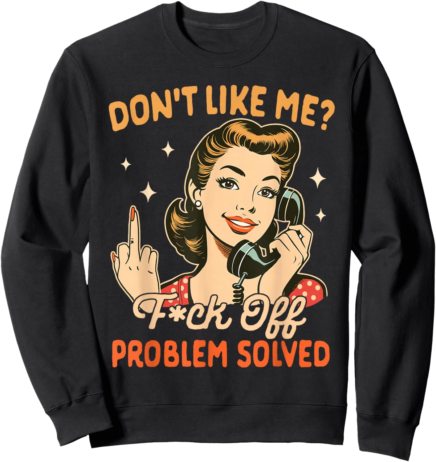 Sarcasm Sarcastic Humor Don't Like Me Fck Off Problem Solved Sweatshirt - Sweatshirt | Black