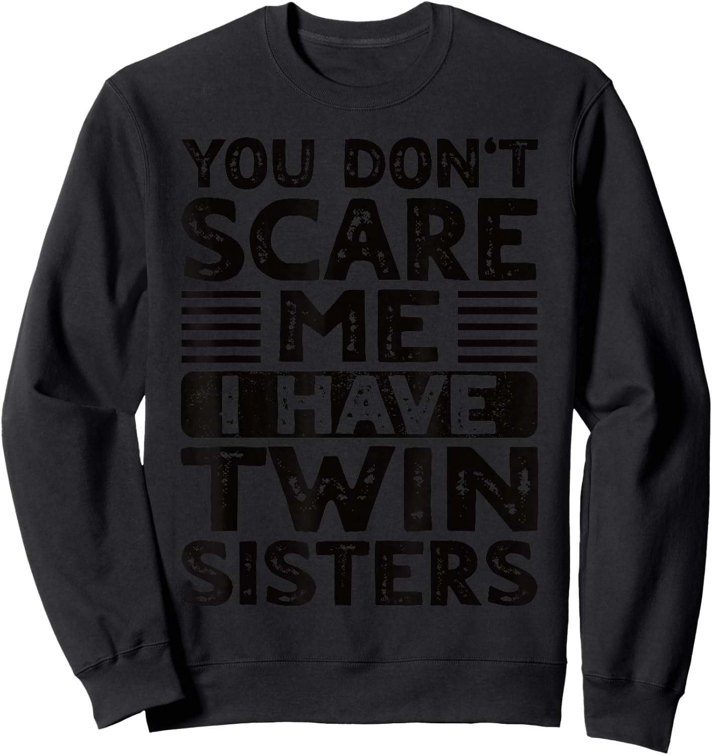 You Don't Scare Me I Have Twin Sisters Brother Boys Girls Sweatshirt - Sweatshirt | Black