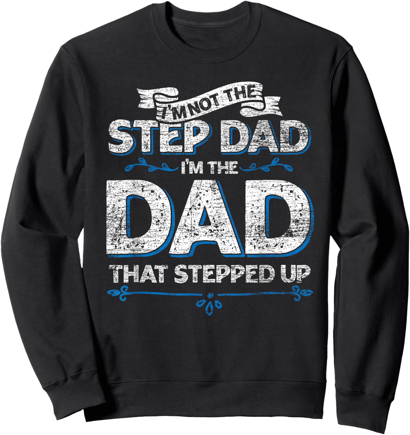 Im Not The Step Dad Im the Dad That Stepped Up Stepdad Sweatshirt - Sweatshirt | Black
