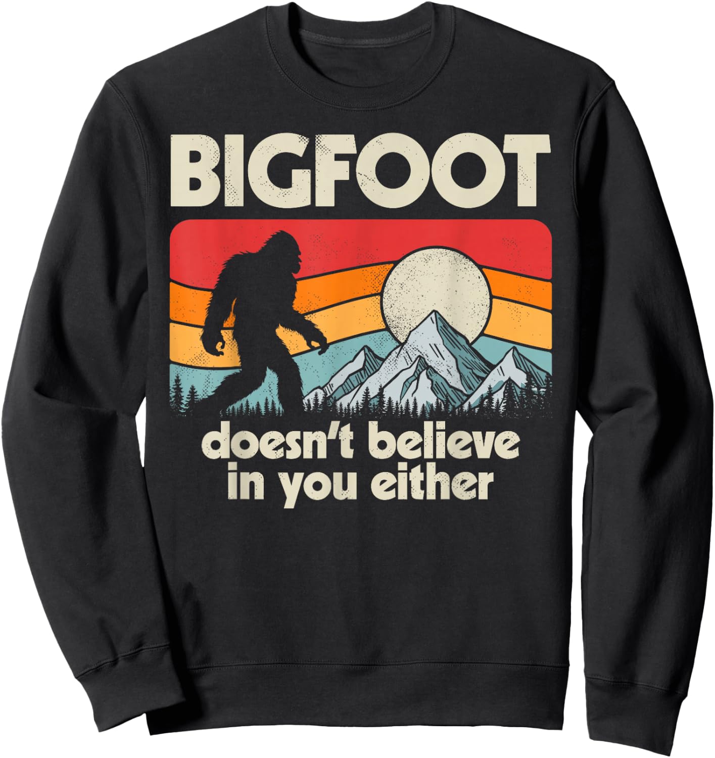 Bigfoot Doesn't Believe In You Either Funny Sasquatch Retro Sweatshirt - Sweatshirt | Black