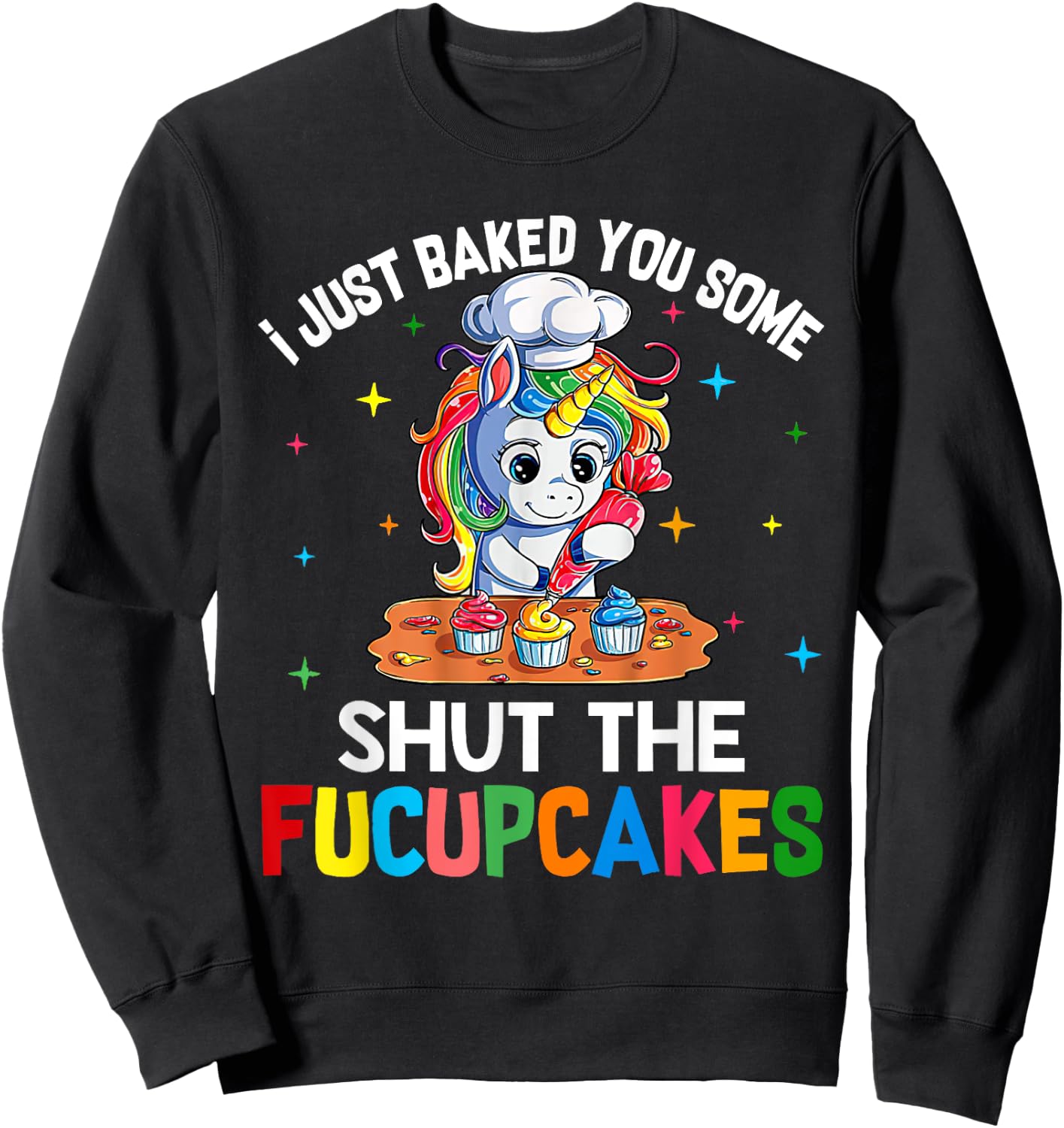 I Just Baked You Some Shut The Fucupcakes Funny Unicorn Sweatshirt - Sweatshirt | Black
