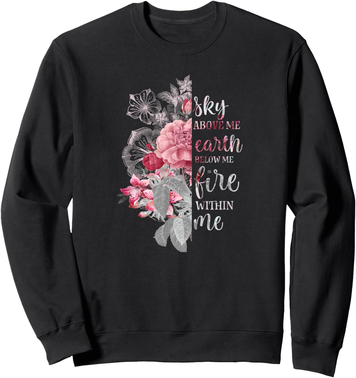 "Sky Above Me, Earth Below Me, Fire Within Me" Floral Design Sweatshirt - Sweatshirt | Black