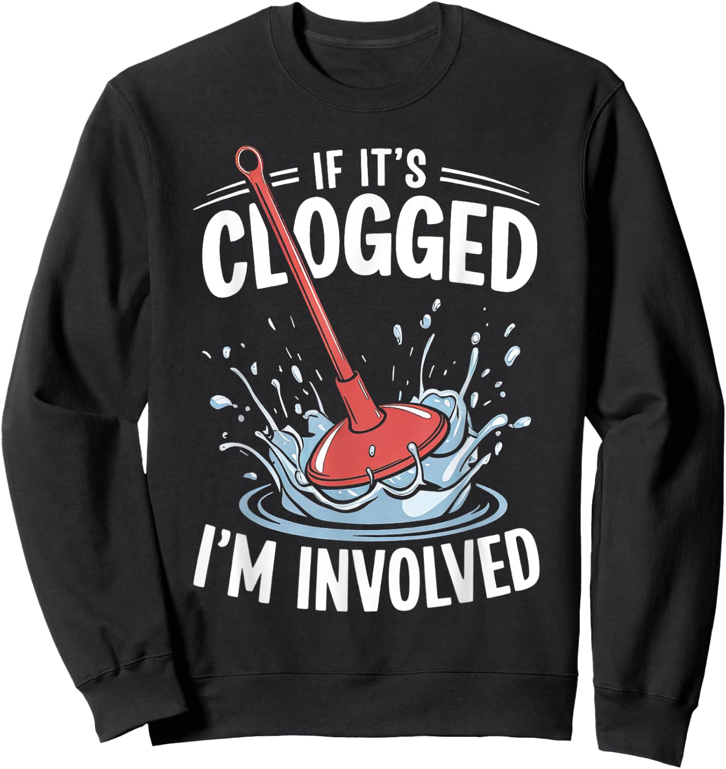 If It's Clogged I'm involved Funny Adult Sweatshirt - Sweatshirt | Black