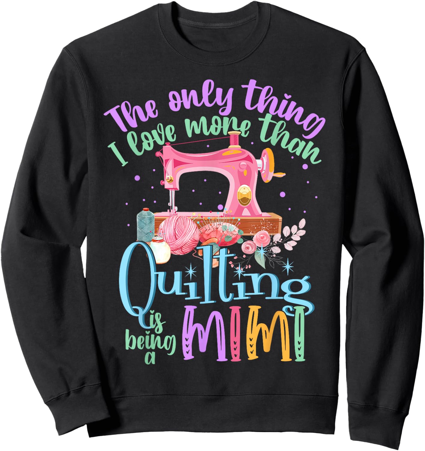 The Only Thing I Love More Than Quilting Is Being A Mimi Sweatshirt - Sweatshirt | Black