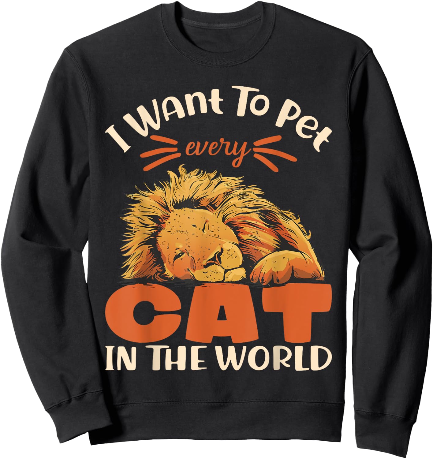 I want to pet every cat in the world lion cat lover Sweatshirt - Sweatshirt | Black