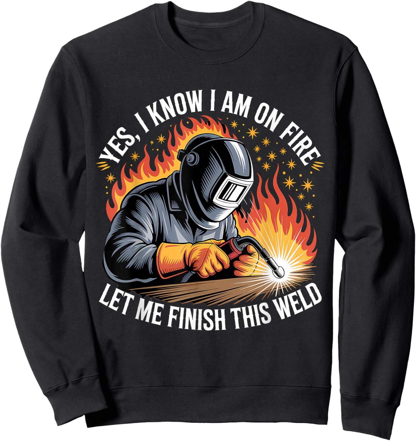 Yes I Know I'm On Fire Let Me Finish This Weld Funny Welding Sweatshirt - Sweatshirt | Black