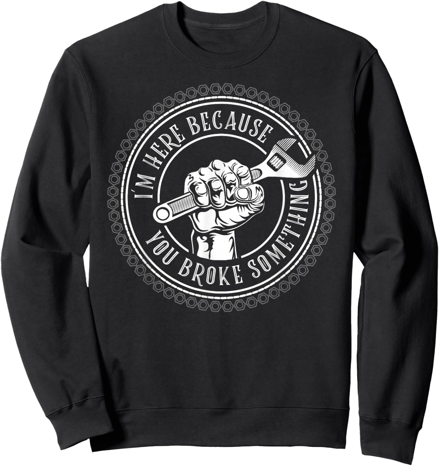 I'm Here Because You Broke Something Mechanic Sweatshirt - Sweatshirt | Black