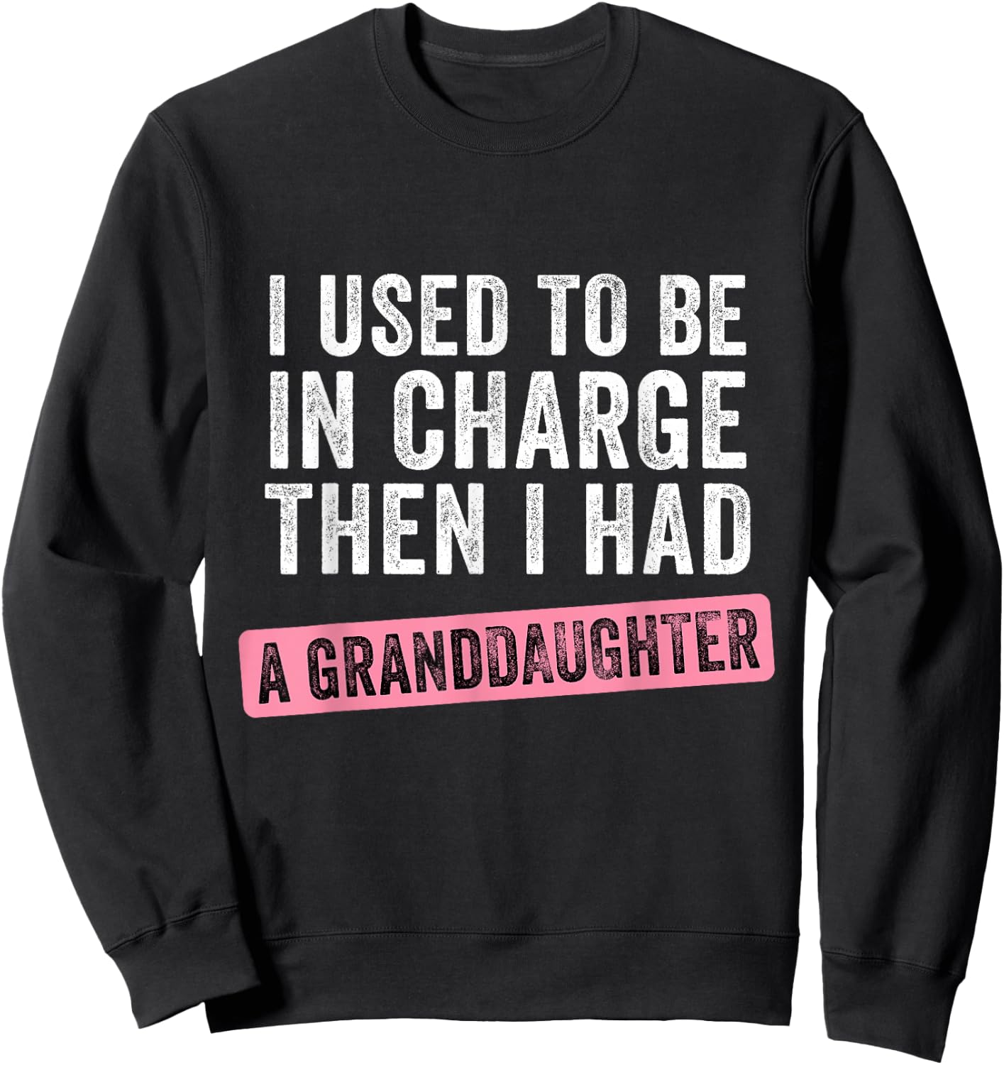 I Used to Be in Charge Then I Had a Funny Granddaughter Sweatshirt - Sweatshirt | Black