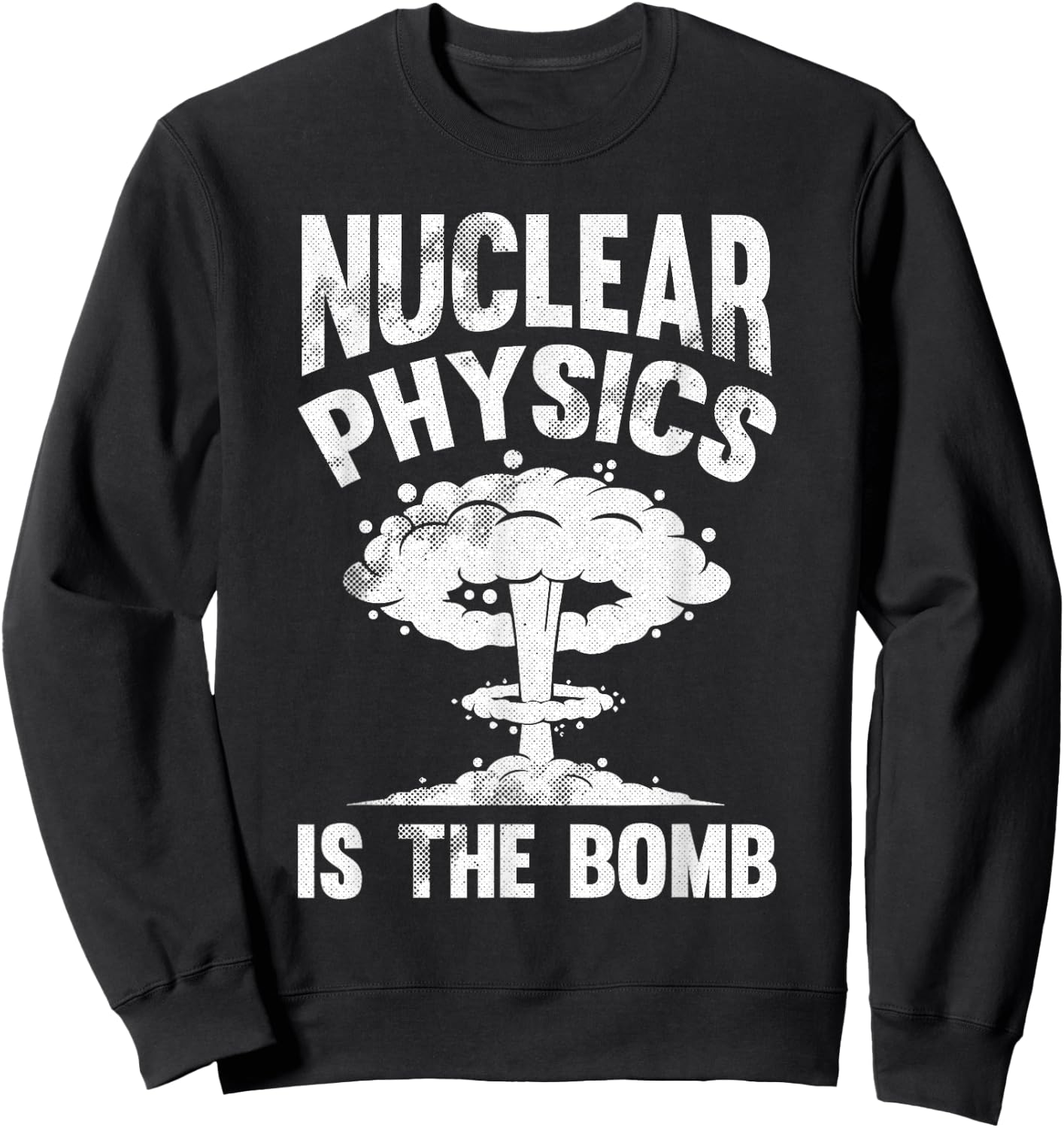 Nuclear Physics Is The Bomb - Science Nuclear Physics Sweatshirt - Sweatshirt | Black
