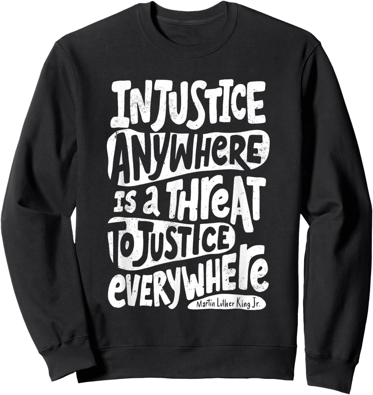 Injustice Anywhere is a Threat to Justice Everywhere M L K Sweatshirt - Sweatshirt | Black