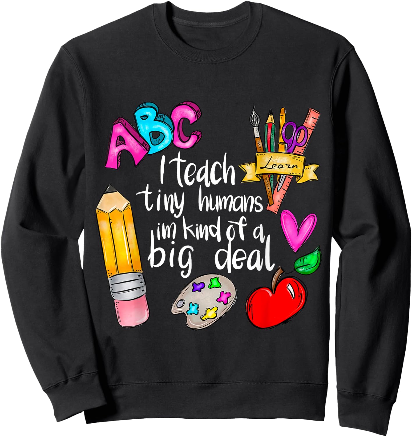 I Teach Tiny Humans Teacher Appreciation Back To School Sweatshirt - Sweatshirt | Black