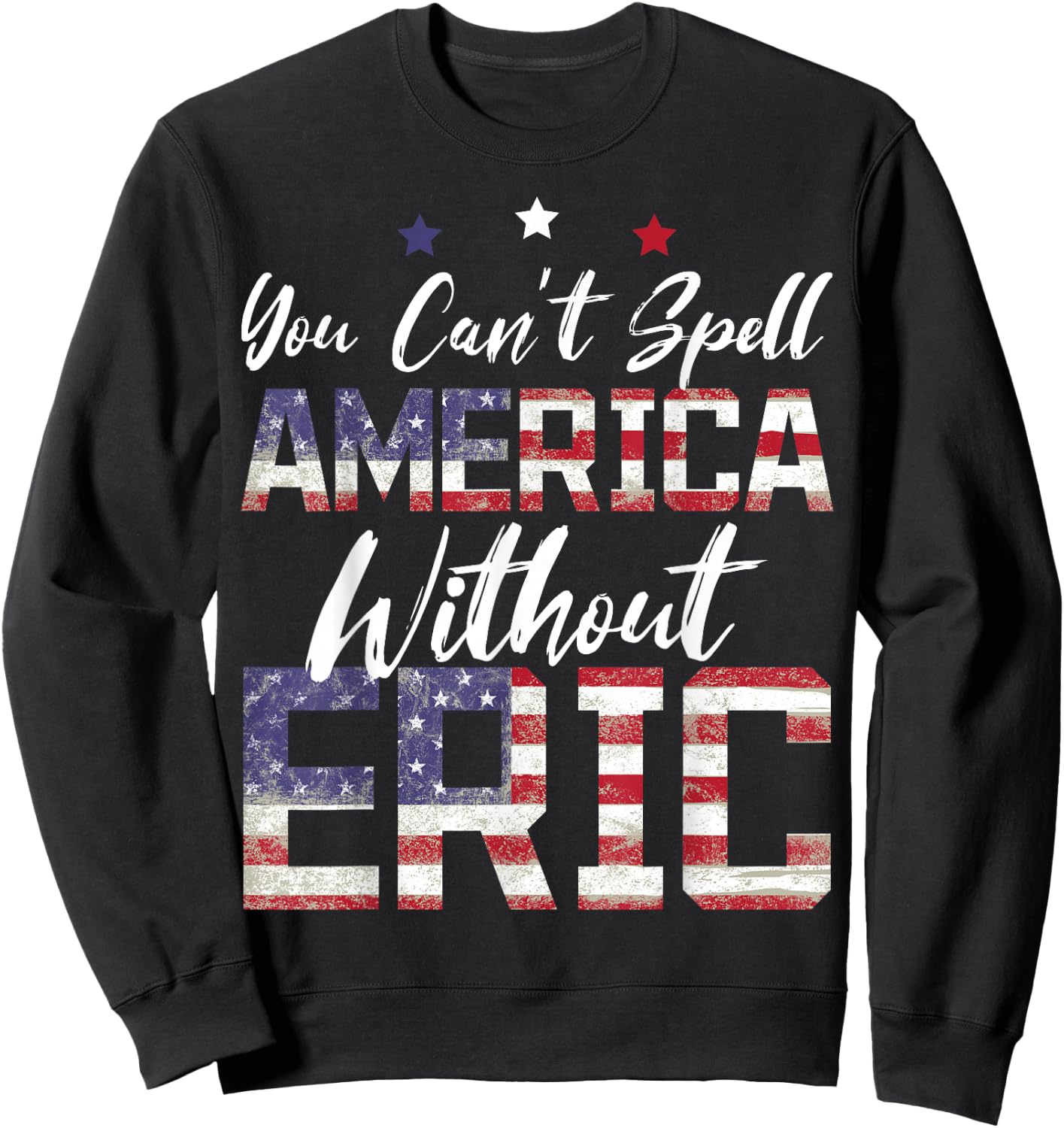 Cant Spell America W/Out Eric 4th of July Patriotic Name Sweatshirt - Sweatshirt | Black