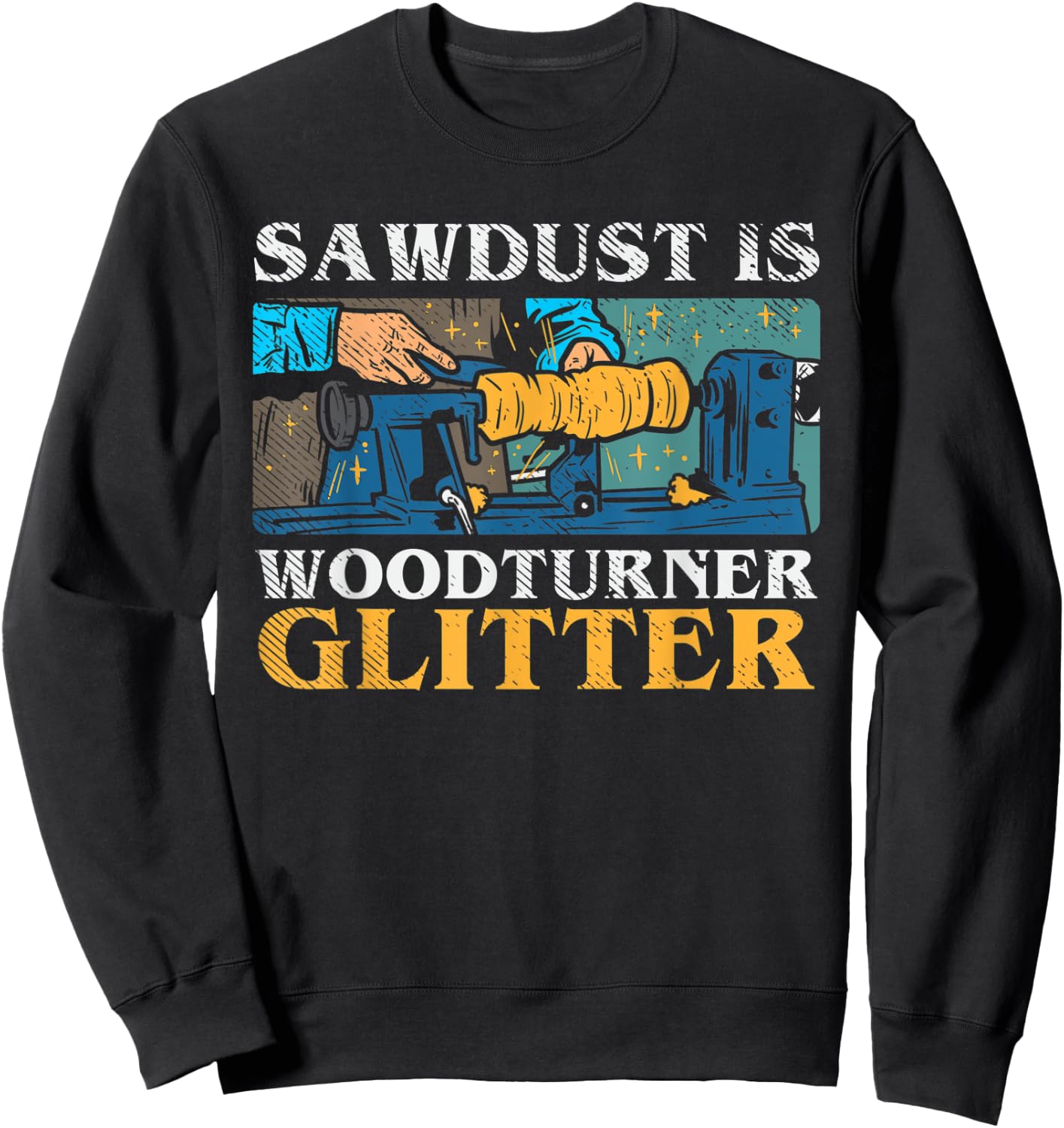 Sawdust Is Woodturner Glitter Funny Woodturning Lathe Dad Sweatshirt - Sweatshirt | Black