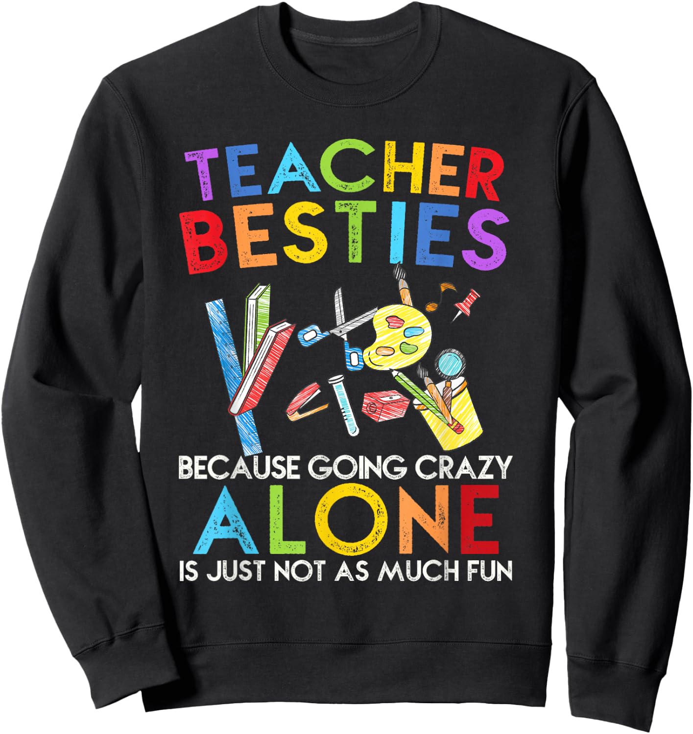 Teacher Besties Because Going Crazy Alone Is Not Fun Sweatshirt - Sweatshirt | Black