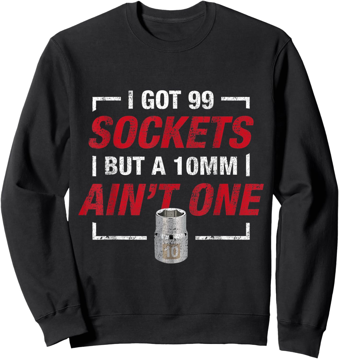 I Got 99 Sockets But A 10mm Ain't One Sweatshirt - Sweatshirt | Black