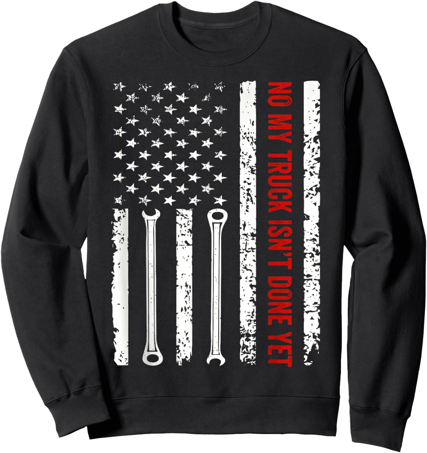 NO My Truck Isn't Done Yet American Flag Wrench Mechanic Sweatshirt - Sweatshirt | Black
