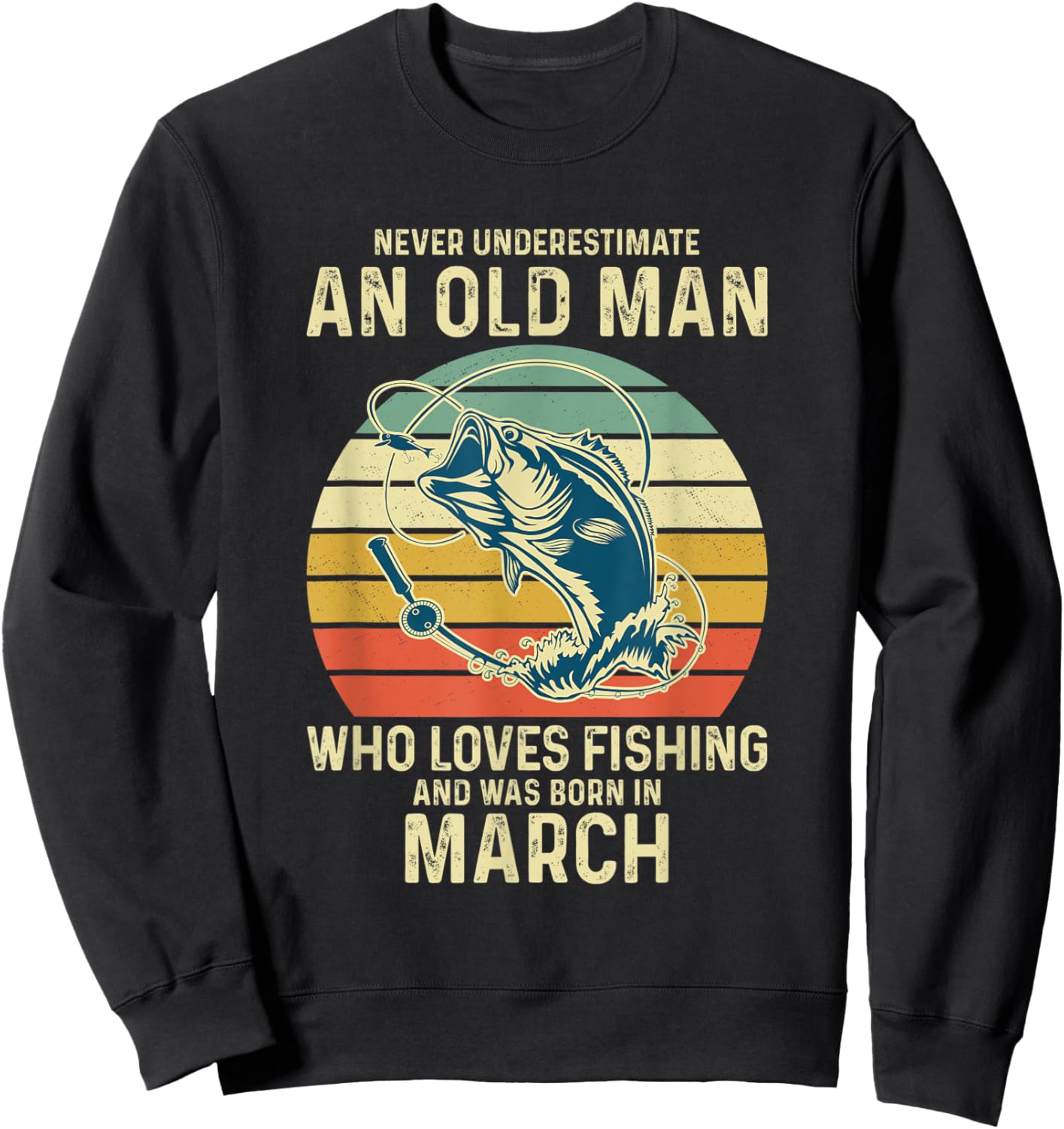 Never Underestimate An Old Man Who Loves Fishing March Sweatshirt - Sweatshirt | Black